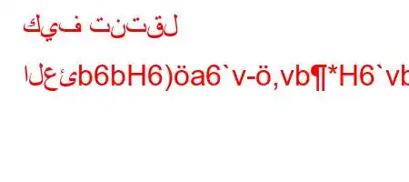 كيف تنتقل العئb6bH6)a6`v-,vb*H6`vb6)a6ava,a6'